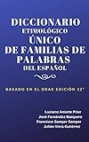 DICCIONARIO ETIMOLÓGICO ÚNICO DE FAMILIAS DE PALABRAS DEL ESPAÑOL: BASADO EN EL D.R.A.E. 22ª
