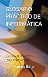 GLOSARIO PRÁCTICO DE INFORMÁTICA: (ESPAÑOL-INGLÉS / INGLÉS-ESPAÑOL)