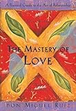 The Mastery of Love: A Practical Guide to the Art of Relationship, A Toltec Wisdom Book: 2